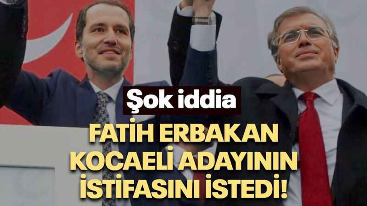 Fatih Erbakan Kocaeli adayının istifasını istedi!